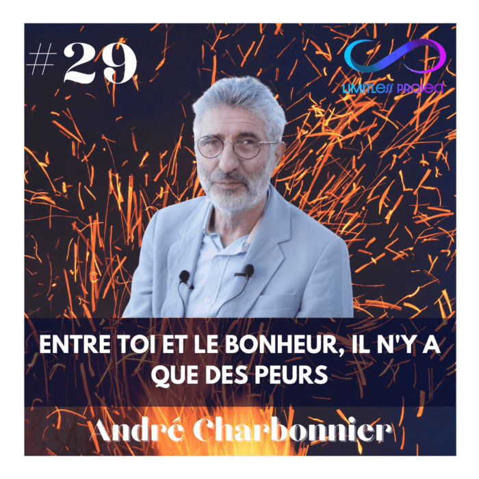 #29 : André Charbonnier – Entre toi et le bonheur, il n’y a que des peurs
